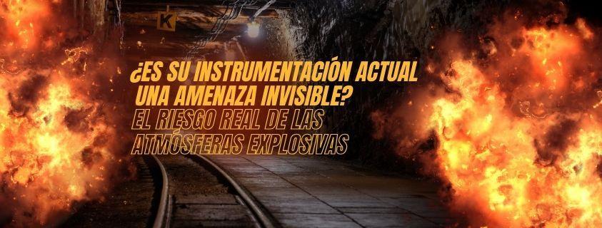 ¿Es su instrumentación actual una amenaza invisible? El riesgo real de las atmósferas explosivas